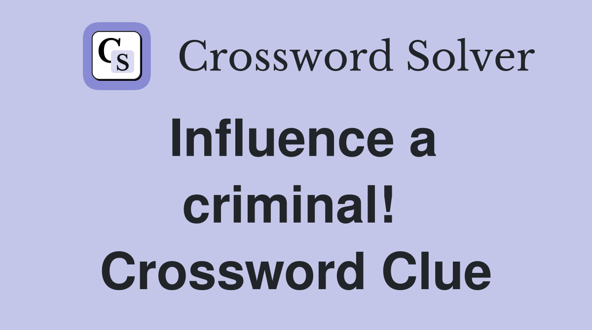 Influence a criminal!  Crossword Clue