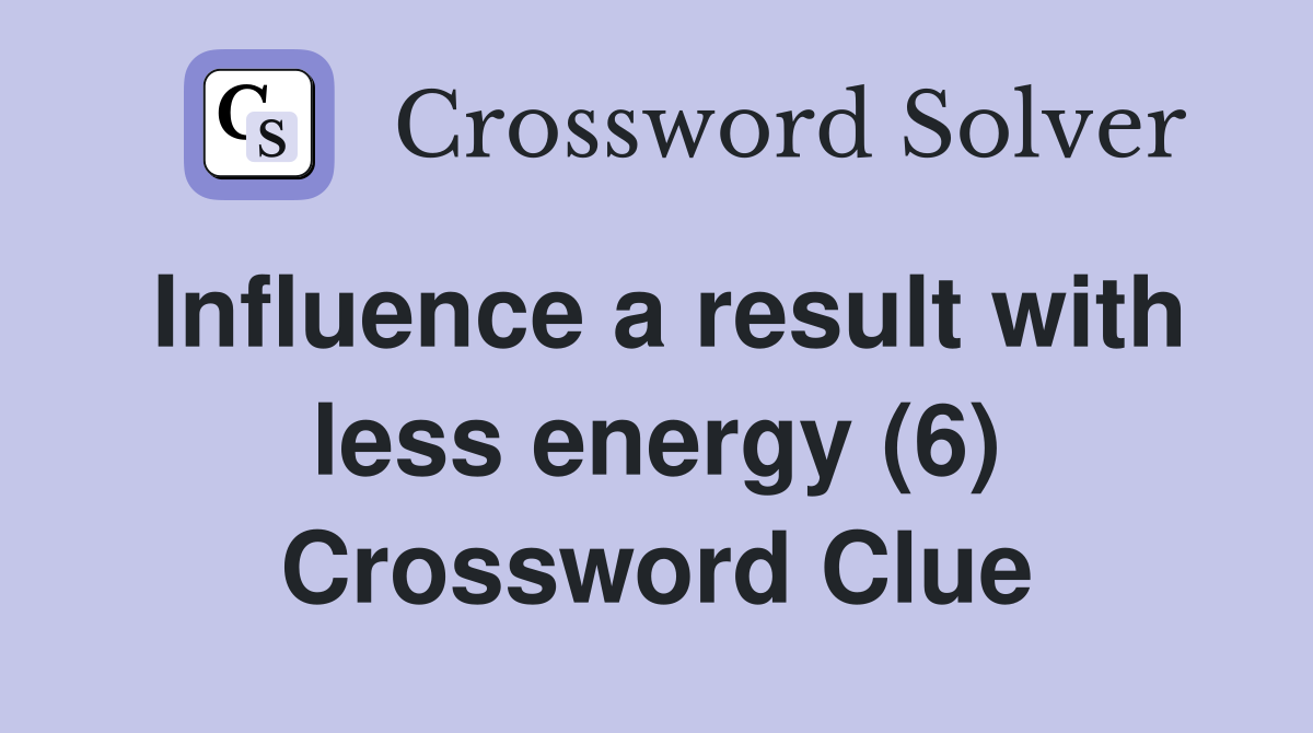 Influence a result with less energy (6) Crossword Clue