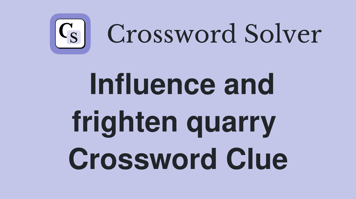 Influence and frighten quarry  Crossword Clue