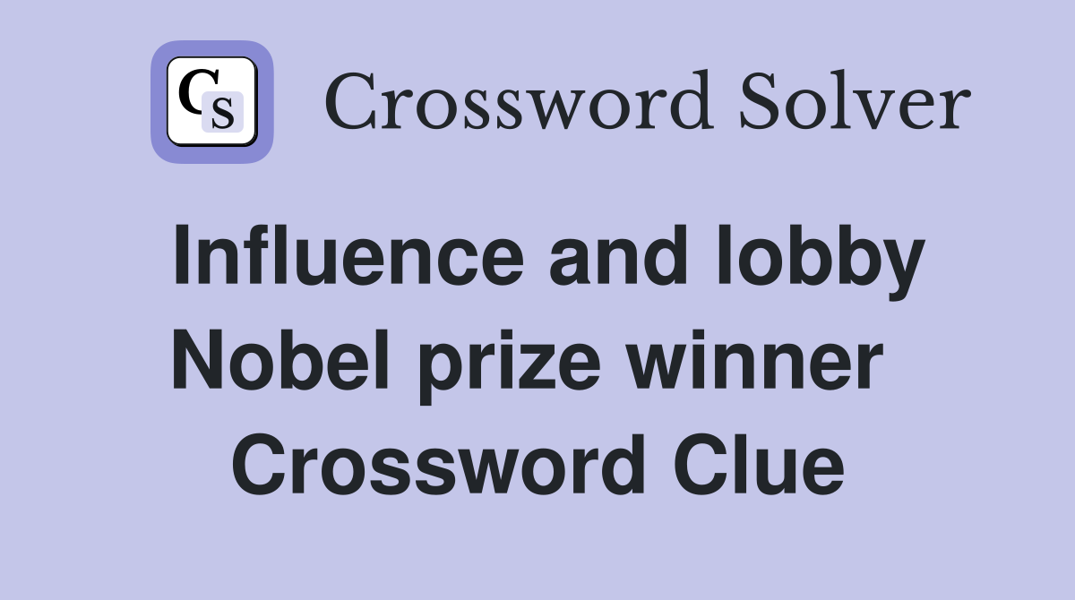 Influence and lobby Nobel prize winner  Crossword Clue