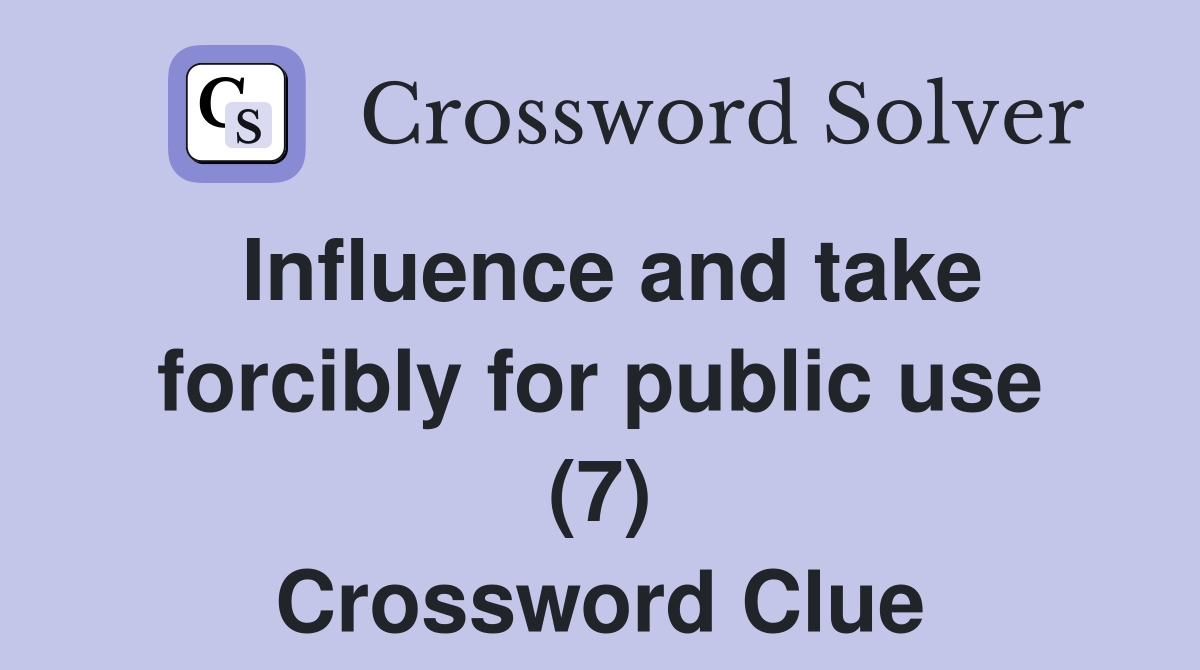 Influence and take forcibly for public use (7) Crossword Clue