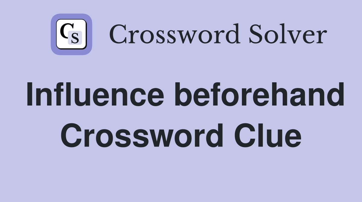 Influence beforehand Crossword Clue