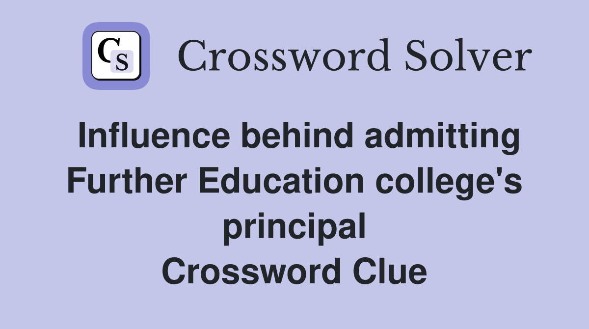 Influence behind admitting Further Education college's principal Crossword Clue
