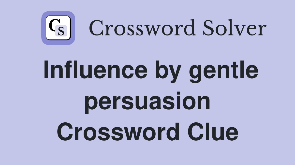 Influence by gentle persuasion Crossword Clue