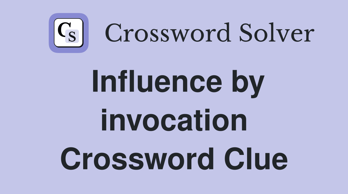Influence by invocation Crossword Clue