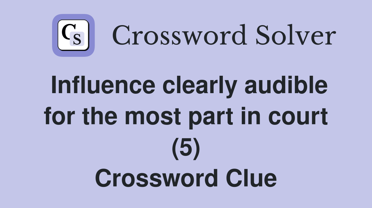 Influence clearly audible for the most part in court (5) Crossword Clue