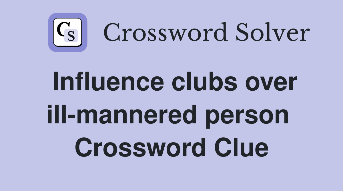 Influence clubs over ill-mannered person  Crossword Clue