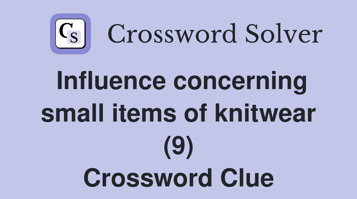 Influence concerning small items of knitwear (9) Crossword Clue