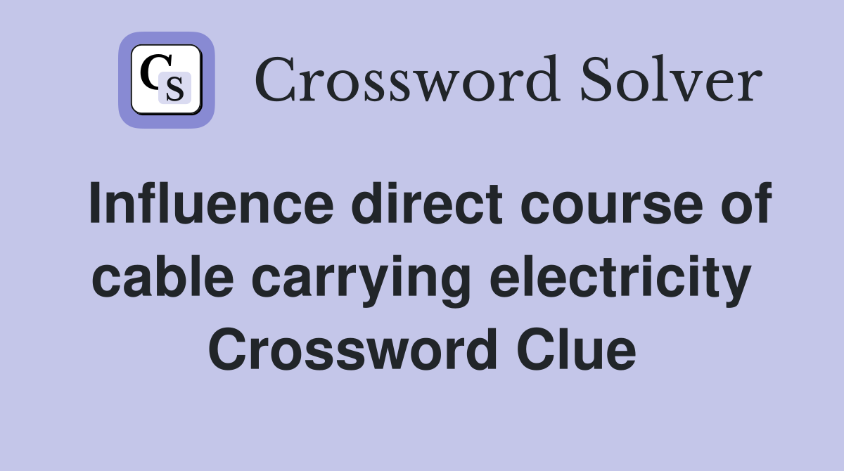 Influence direct course of cable carrying electricity Crossword Clue