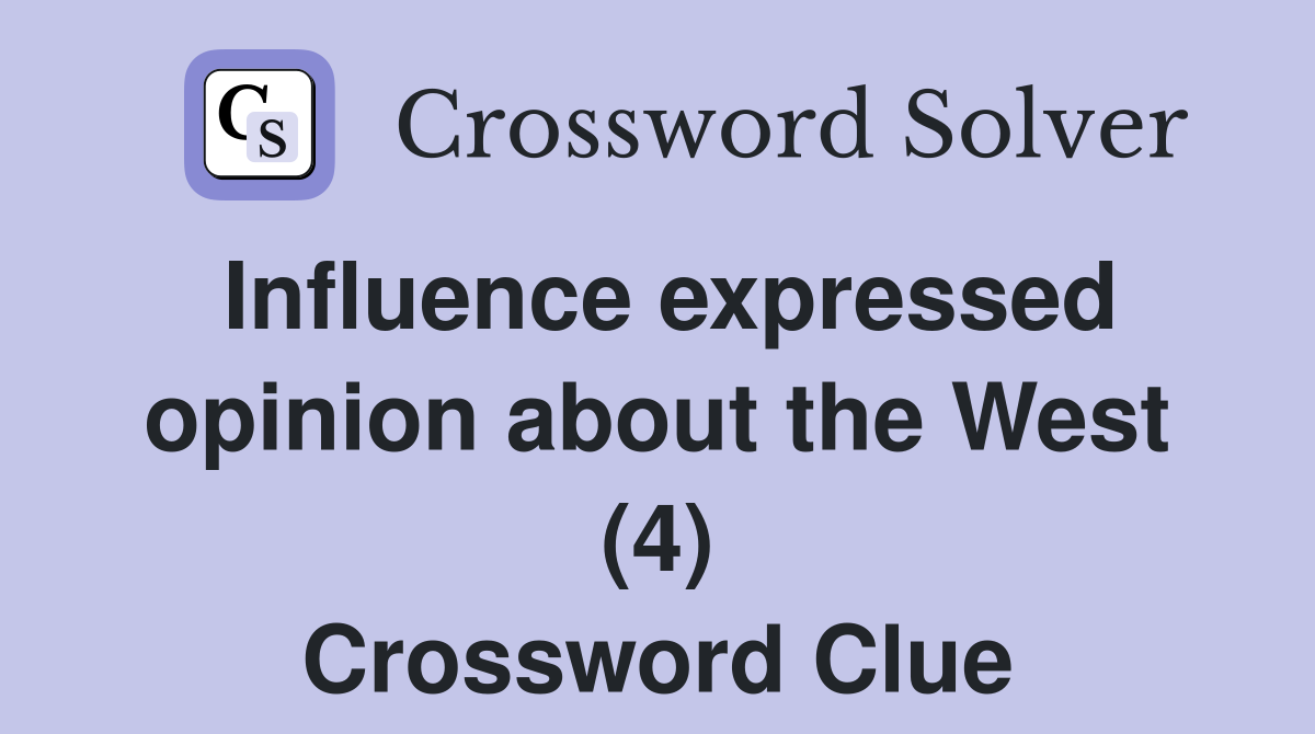 Influence expressed opinion about the West (4) Crossword Clue