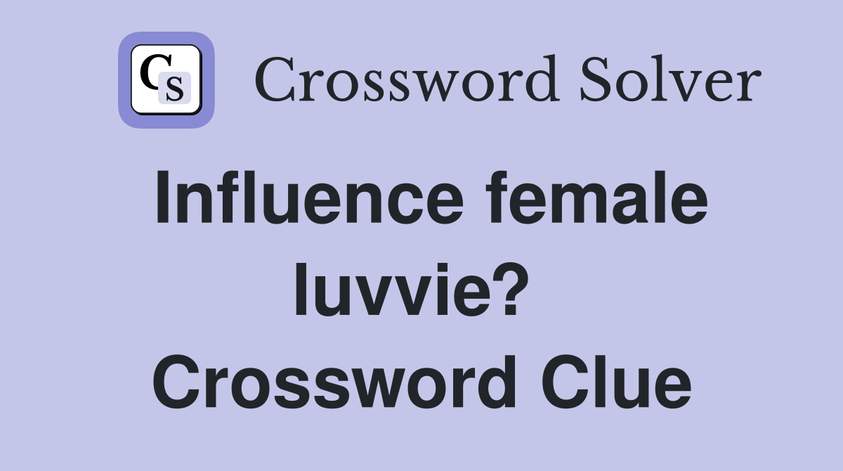 Influence female luvvie?  Crossword Clue