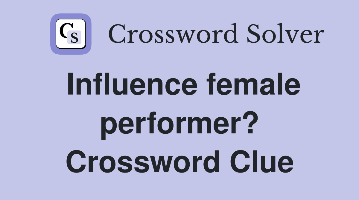 Influence female performer? Crossword Clue