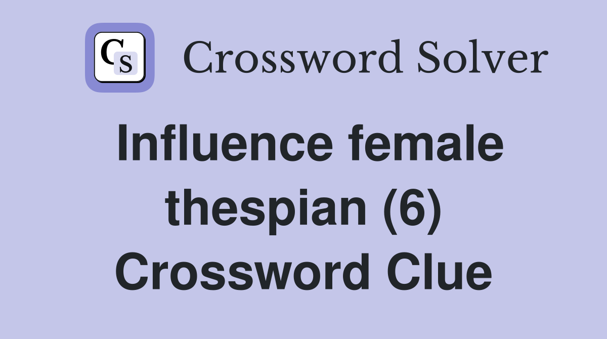 Influence female thespian (6) Crossword Clue