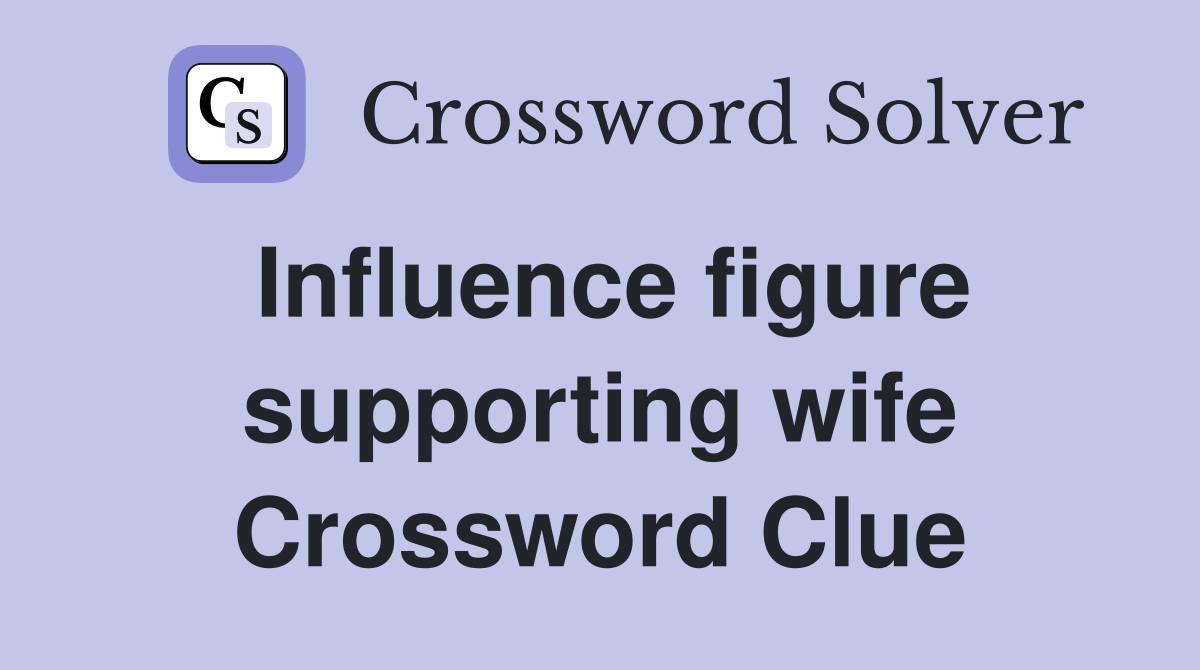 Influence figure supporting wife Crossword Clue