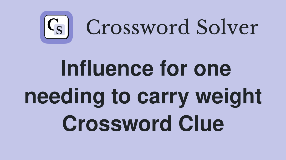 Influence for one needing to carry weight Crossword Clue
