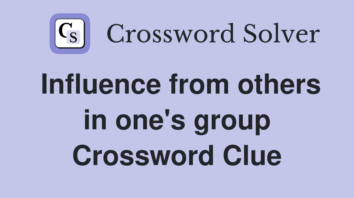 Influence from others in one's group Crossword Clue