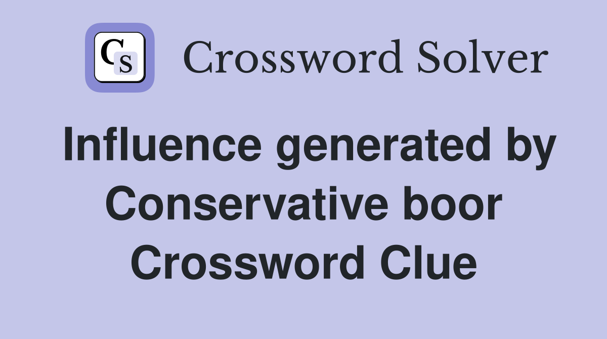 Influence generated by Conservative boor Crossword Clue