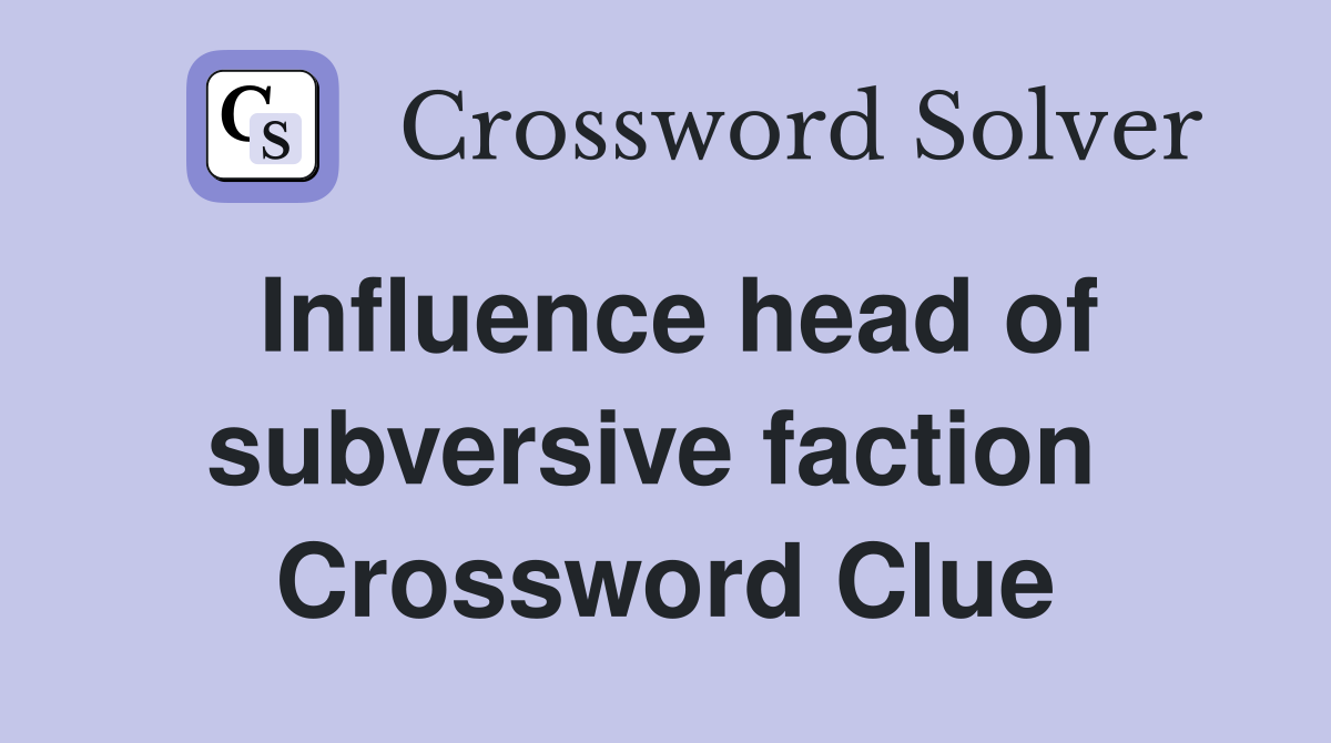 Influence head of subversive faction  Crossword Clue