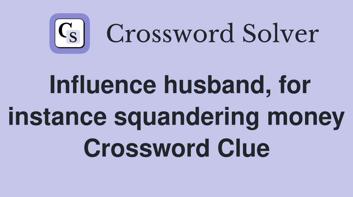 Influence husband, for instance squandering money Crossword Clue