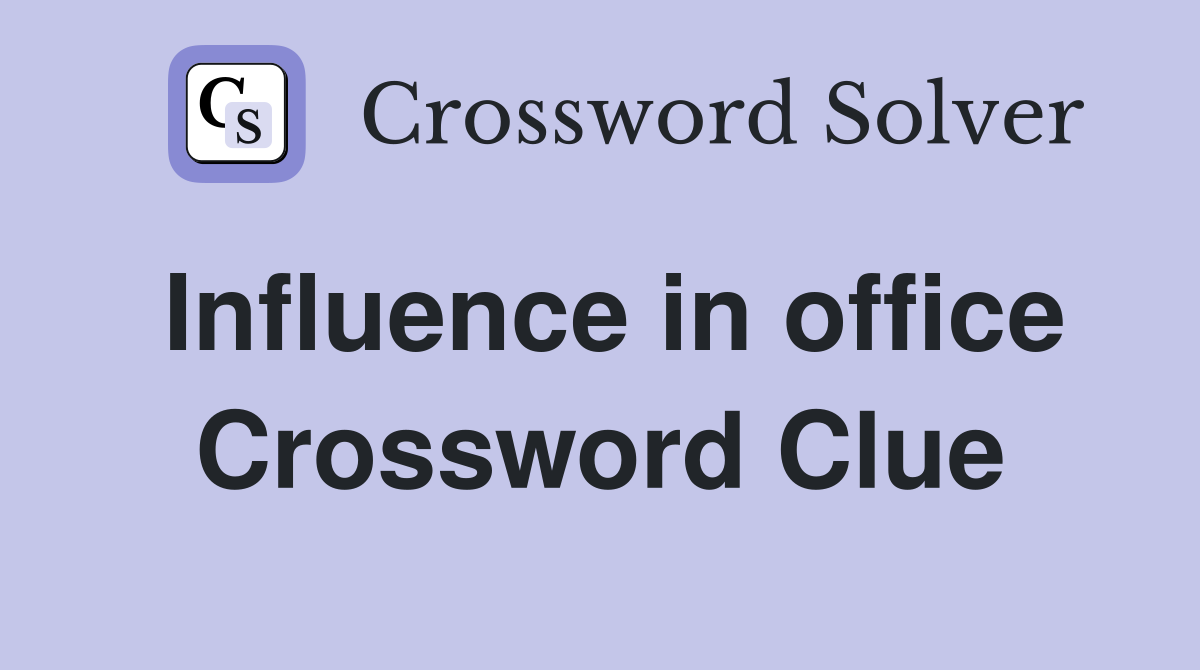 Influence in office Crossword Clue