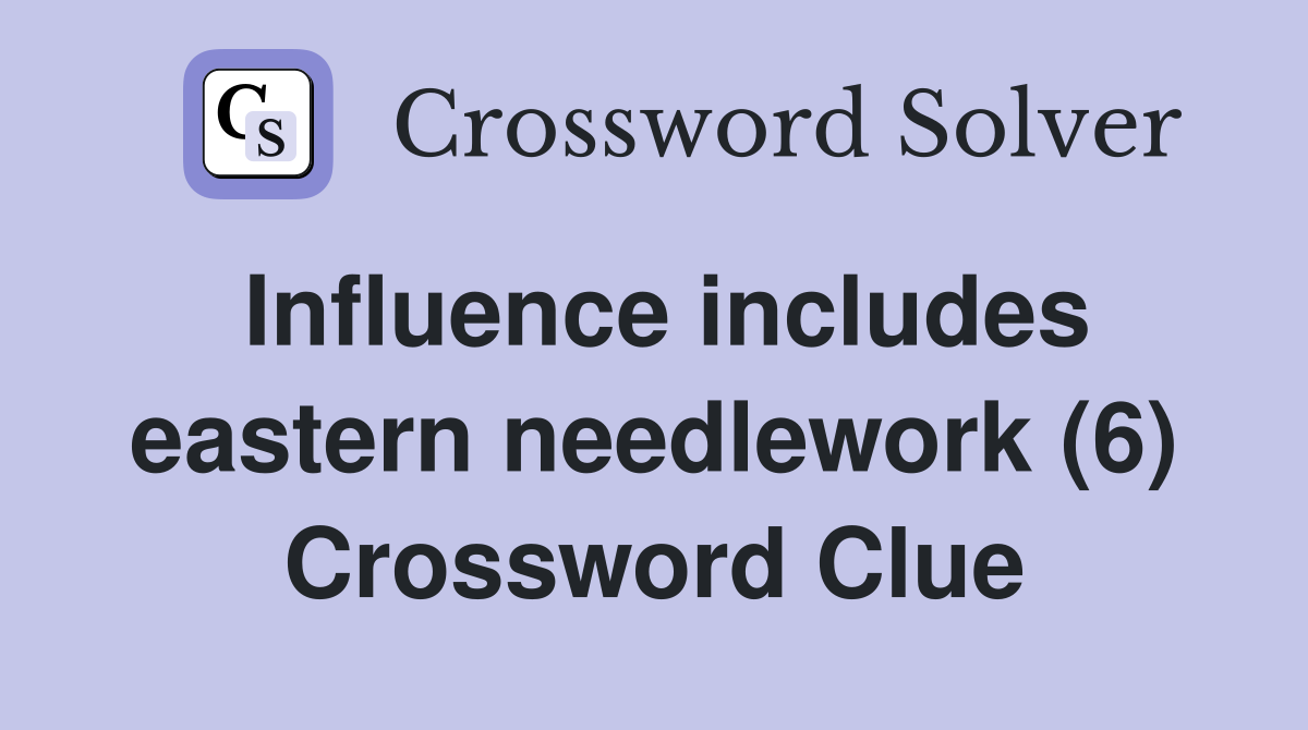 Influence includes eastern needlework (6) Crossword Clue