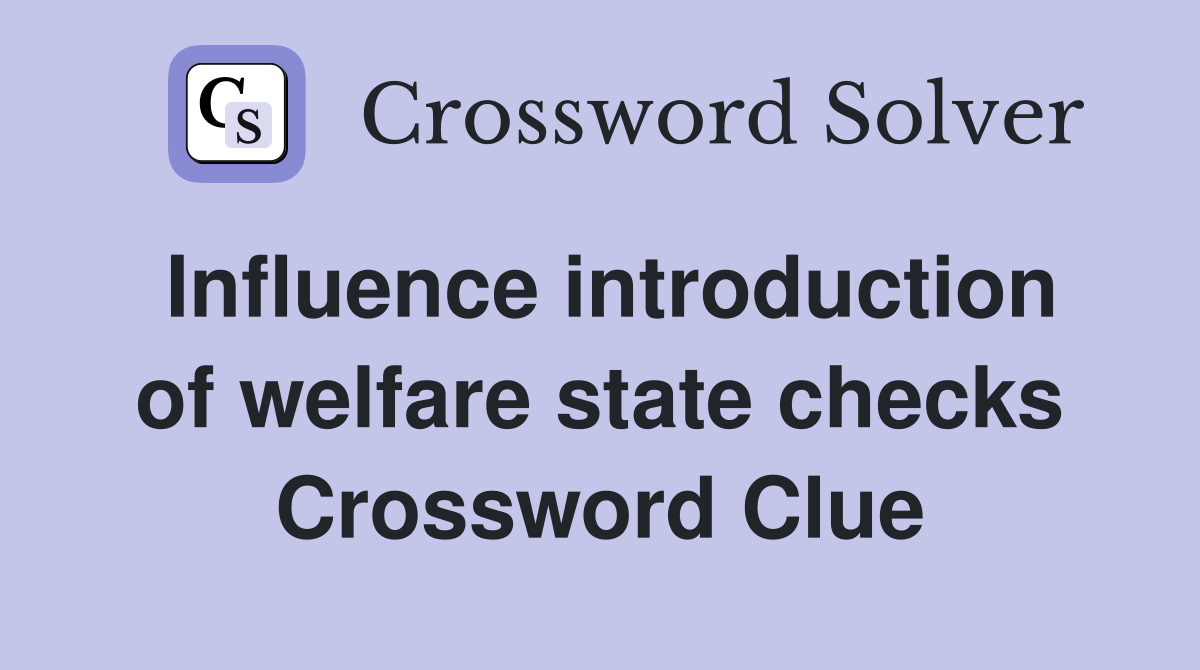 Influence introduction of welfare state checks Crossword Clue