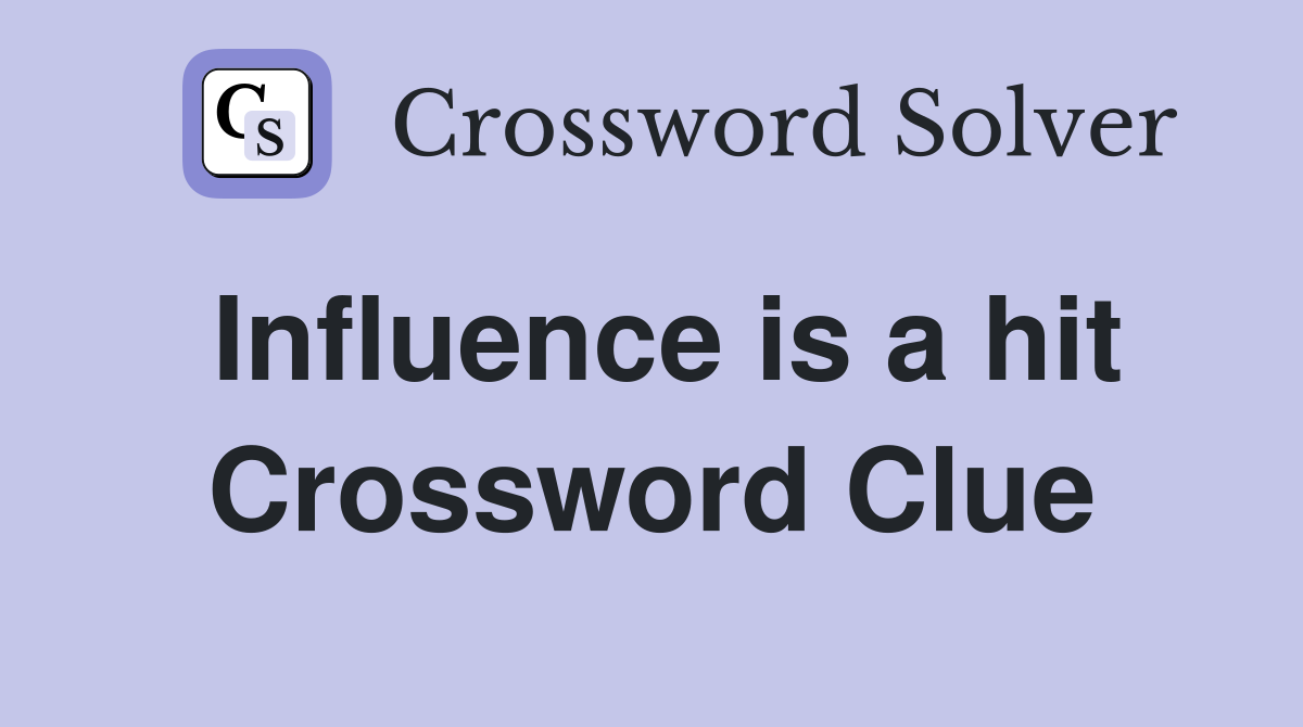 Influence is a hit Crossword Clue