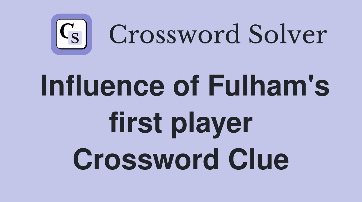 Influence of Fulham's first player Crossword Clue