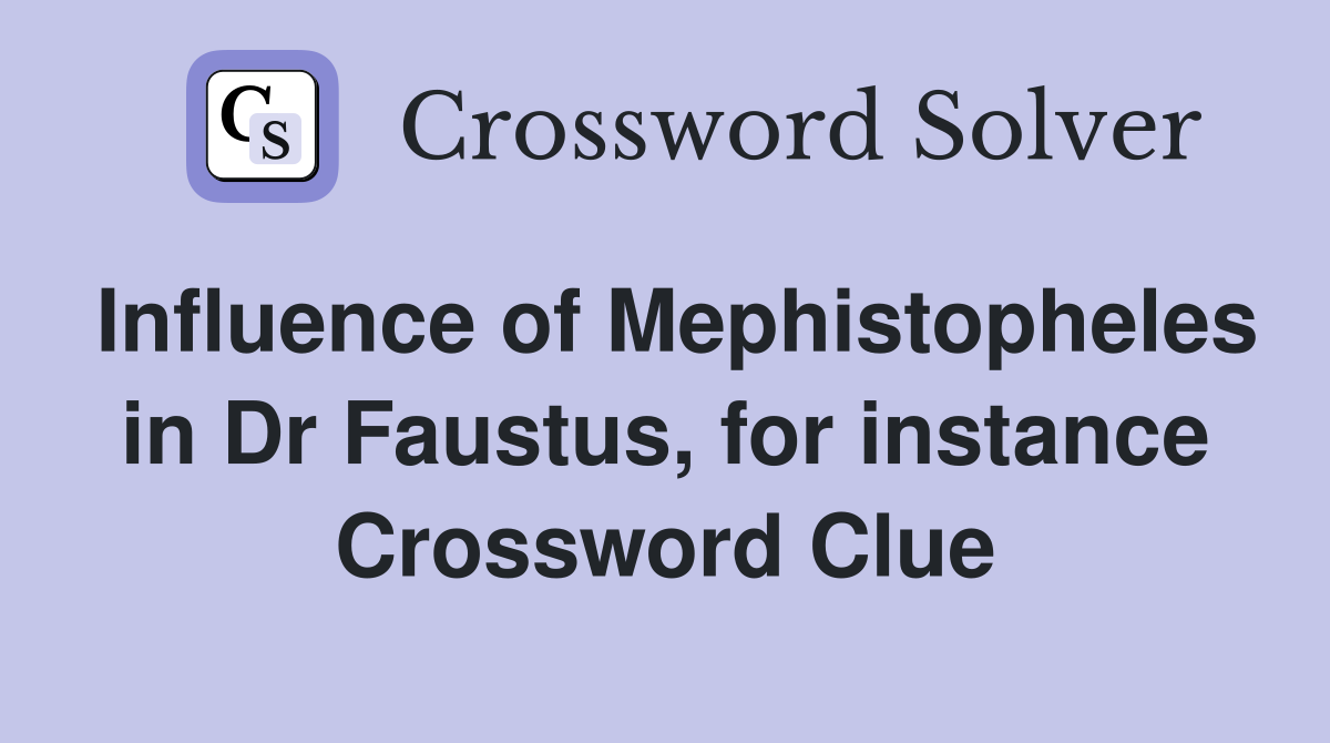 Influence of Mephistopheles in Dr Faustus, for instance Crossword Clue