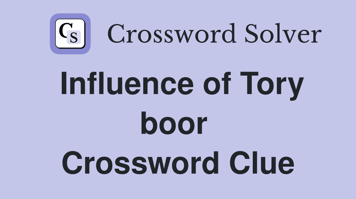 Influence of Tory boor  Crossword Clue