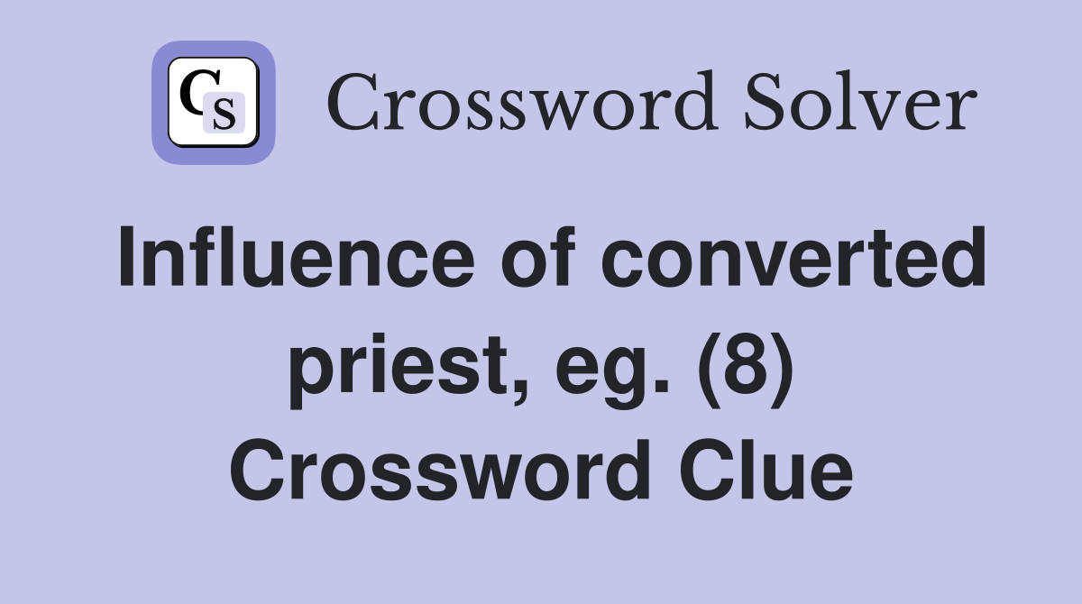 Influence of converted priest, eg. (8) Crossword Clue