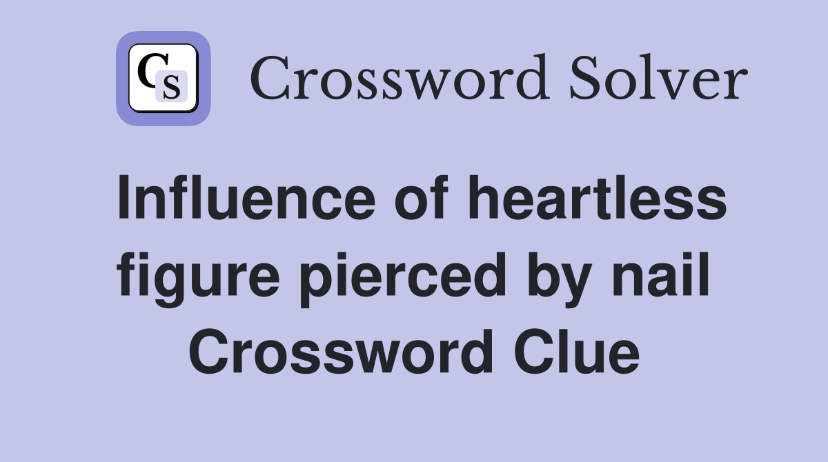Influence of heartless figure pierced by nail Crossword Clue