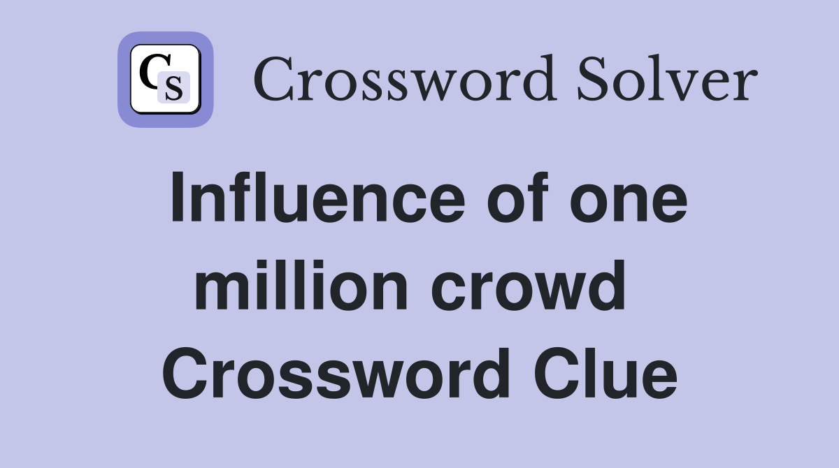 Influence of one million crowd  Crossword Clue