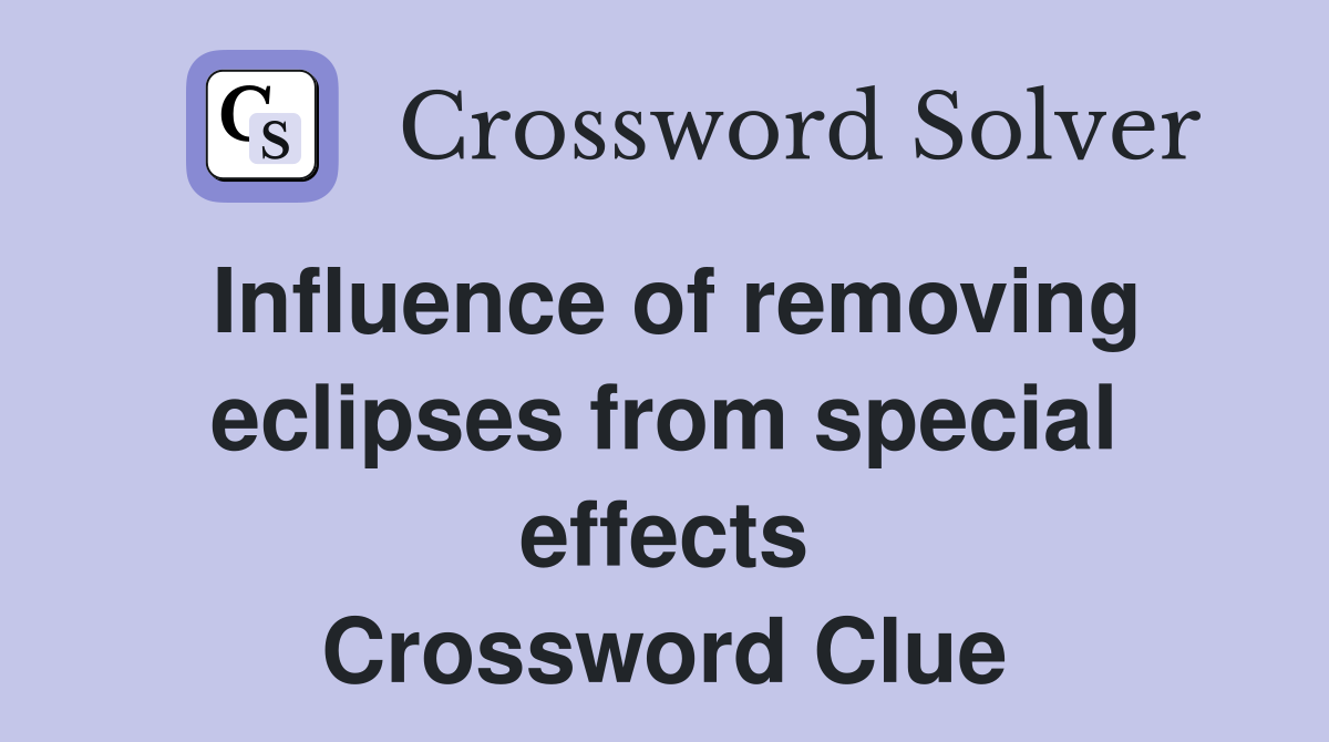 Influence of removing eclipses from special effects Crossword Clue