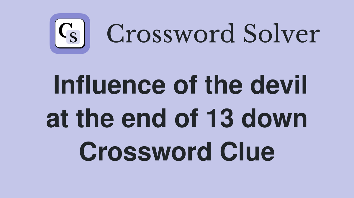 Influence of the devil at the end of 13 down Crossword Clue