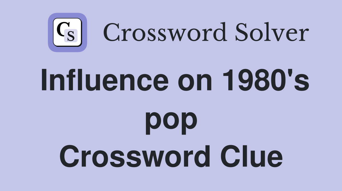 Influence on 1980's pop Crossword Clue