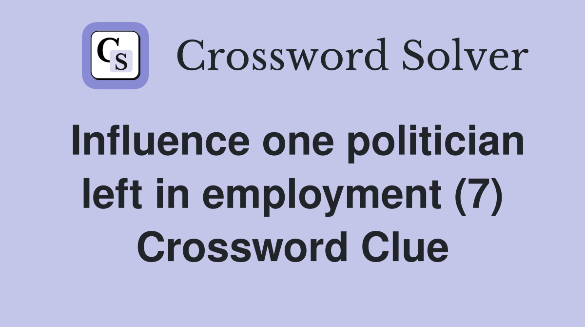 Influence one politician left in employment (7) Crossword Clue