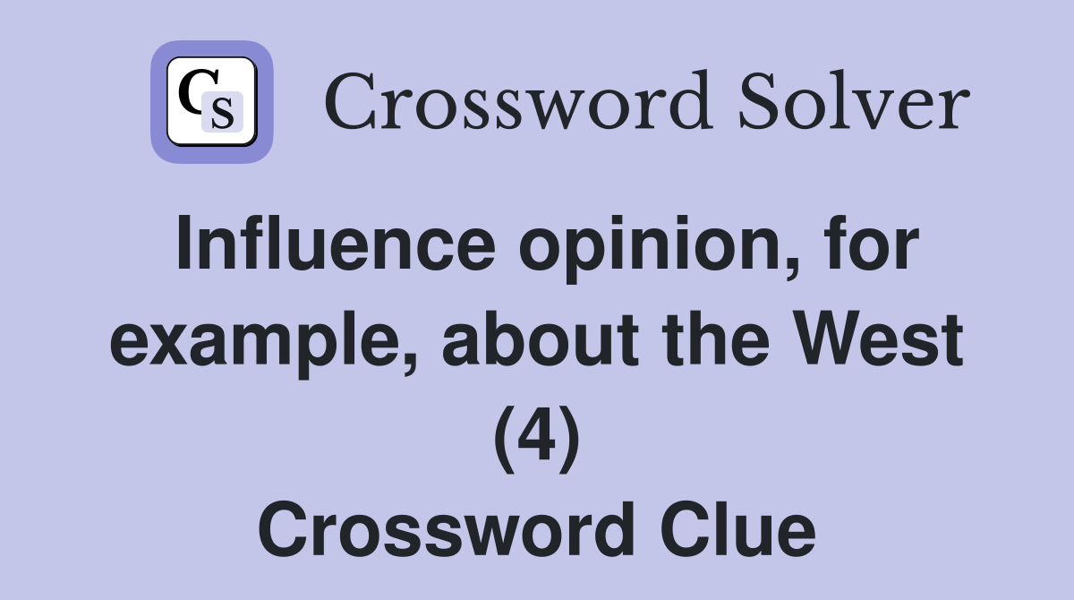 Influence opinion, for example, about the West (4) Crossword Clue
