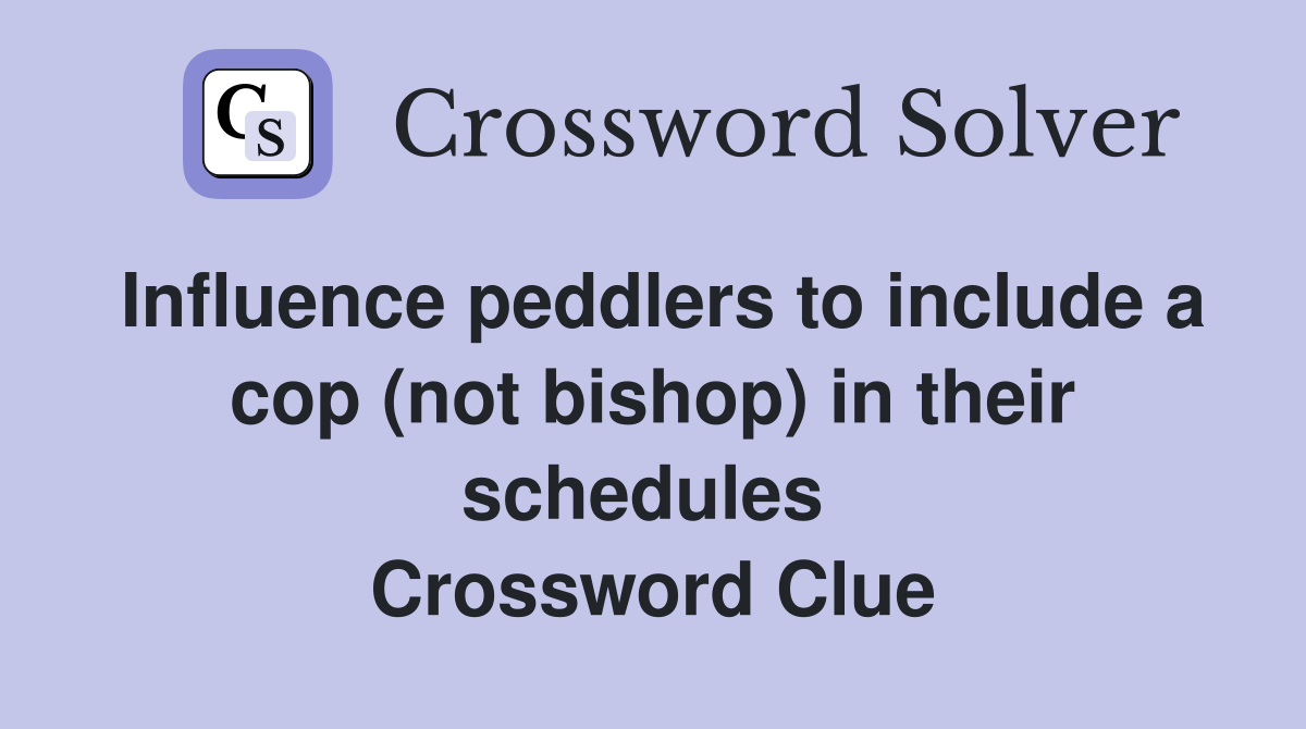 Influence peddlers to include a cop (not bishop) in their schedules  Crossword Clue