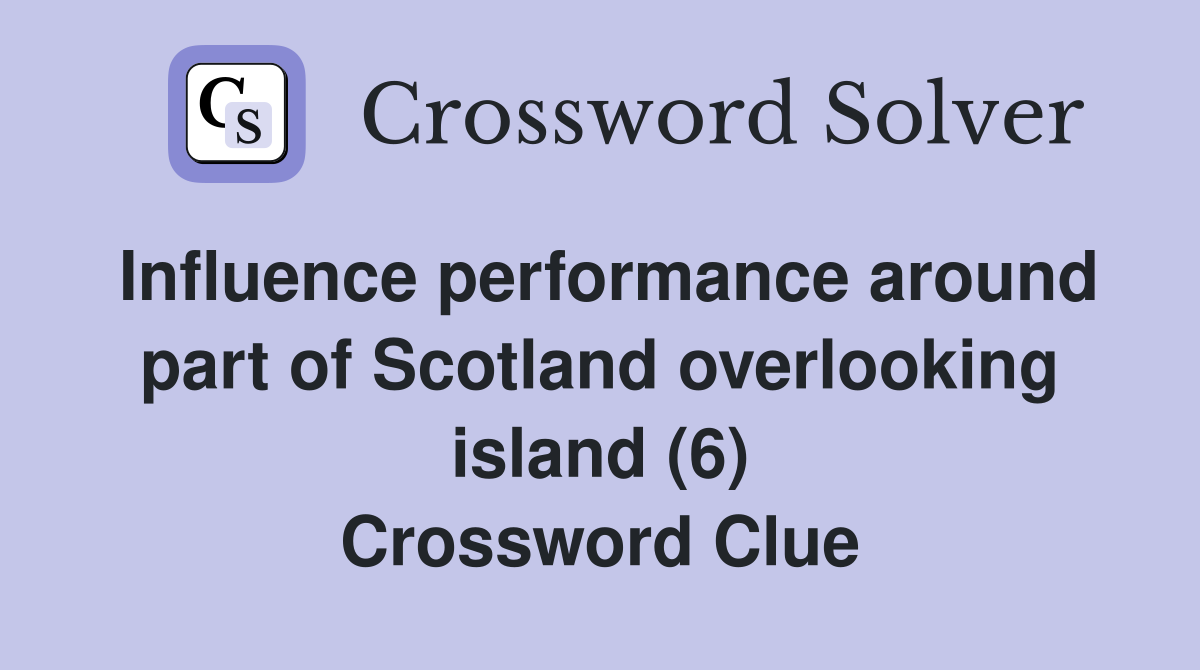 Influence performance around part of Scotland overlooking island (6) Crossword Clue