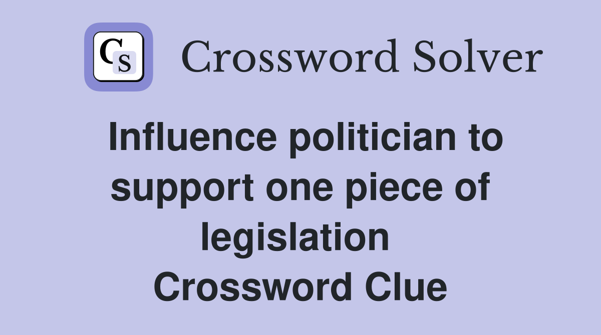 Influence politician to support one piece of legislation  Crossword Clue
