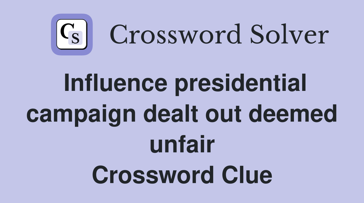 Influence presidential campaign dealt out deemed unfair Crossword Clue