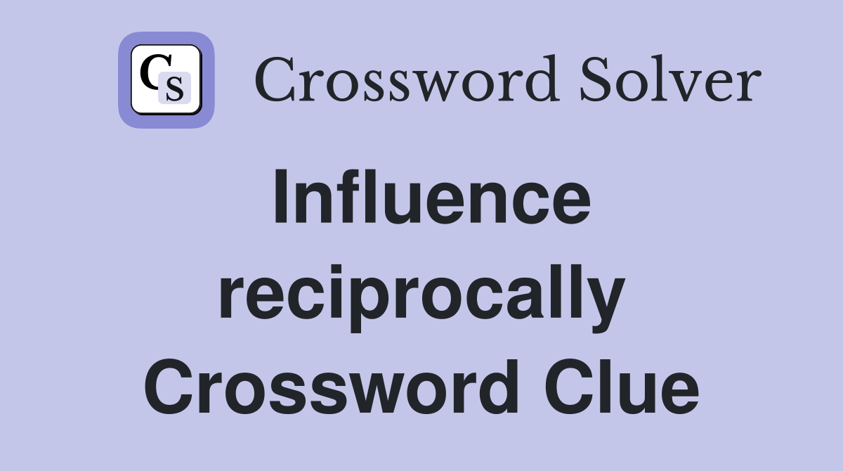Influence reciprocally Crossword Clue
