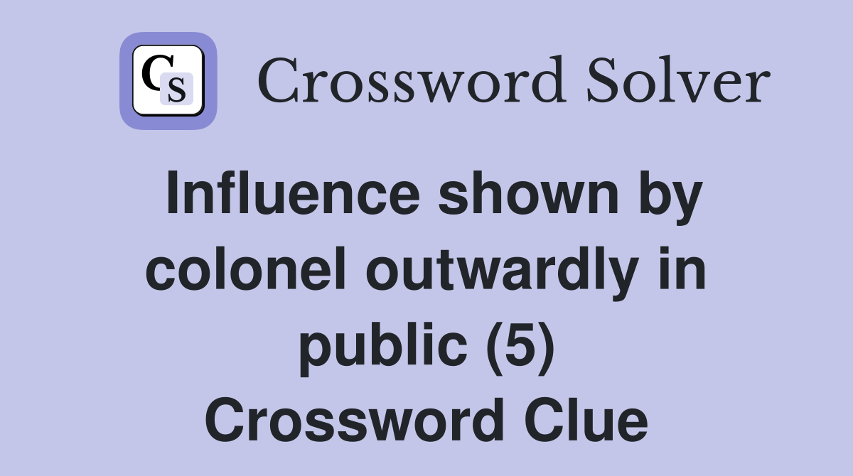 Influence shown by colonel outwardly in public (5) Crossword Clue