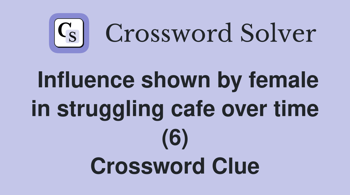 Influence shown by female in struggling cafe over time (6) Crossword Clue