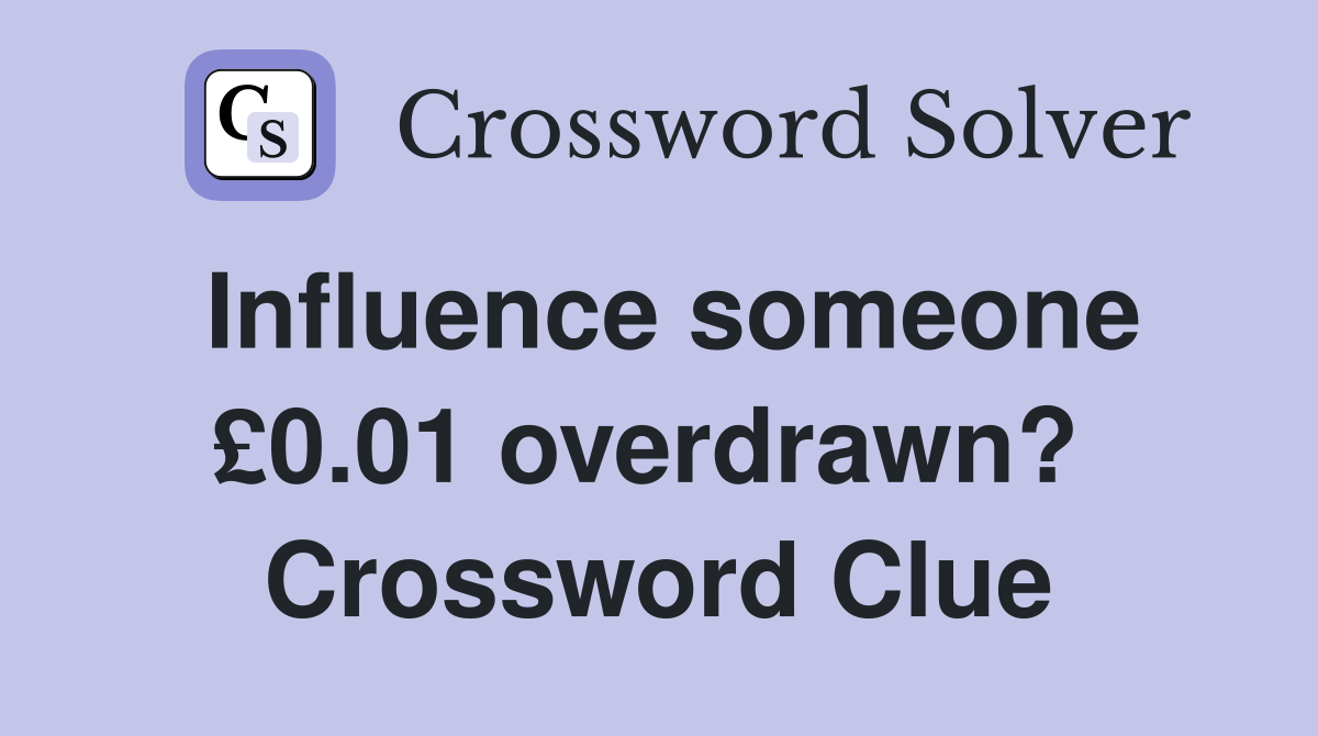 Influence someone £0.01 overdrawn?  Crossword Clue