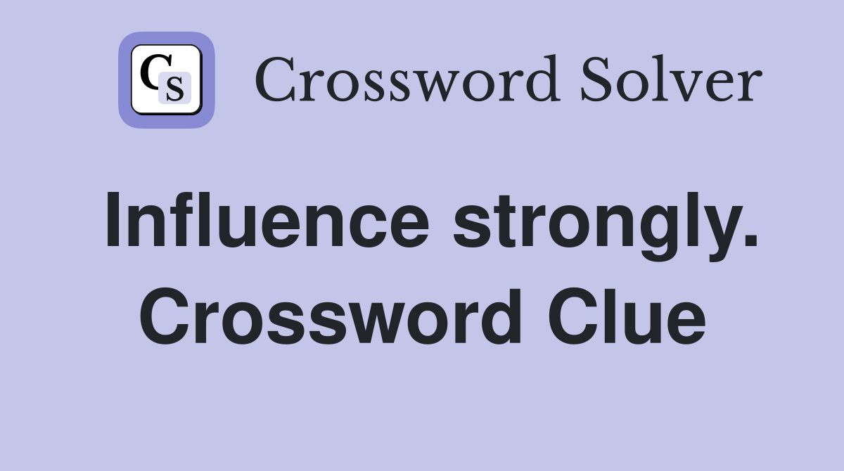 Influence strongly. Crossword Clue