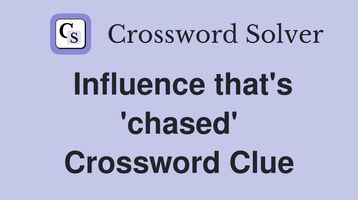 Influence that's 'chased' Crossword Clue