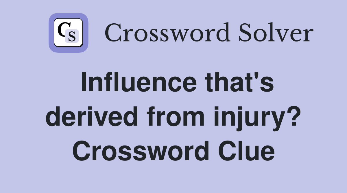 Influence that's derived from injury? Crossword Clue
