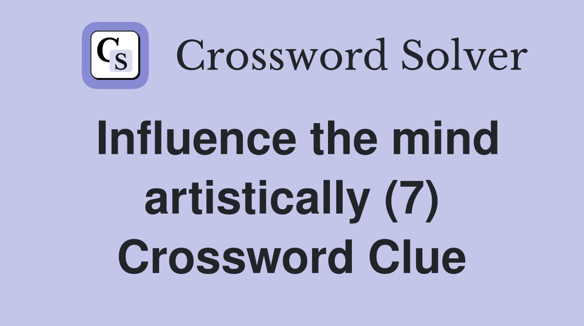 Influence the mind artistically (7) Crossword Clue